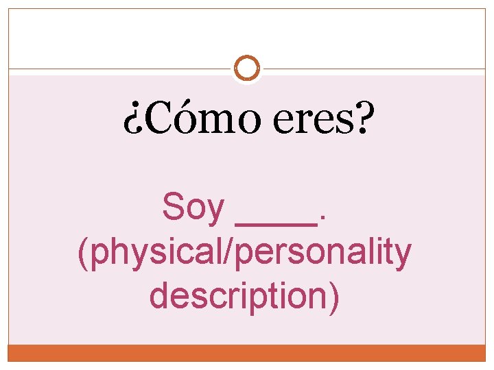 ¿Cómo eres? Soy ____. (physical/personality description) ¿Cómo eres? Soy ____. (physical/personality description)