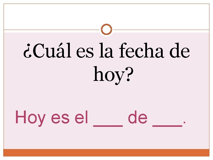 ¿Cuál es la fecha de hoy? Hoy es el ___ de ___. ¿Cuál es la fecha de hoy? Hoy es el ___ de ___.