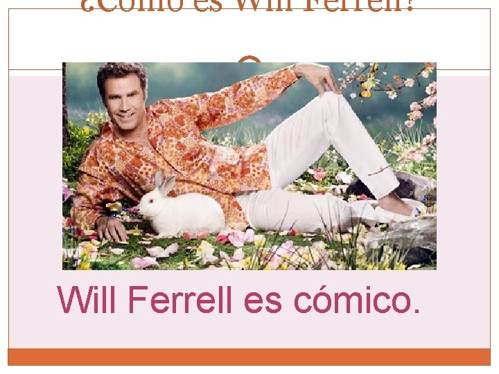 ¿Cómo es Will Ferrell? Will Ferrell es cómico. ¿Cómo es Will Ferrell? Will Ferrell es cómico.