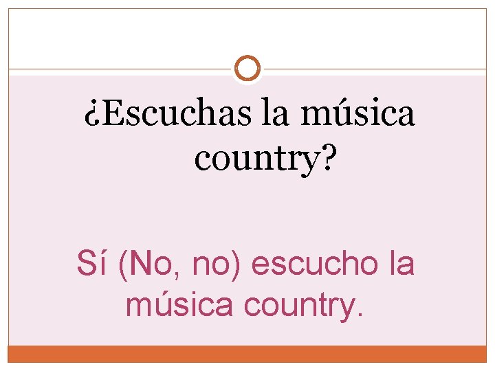 ¿Escuchas la música country? Sí (No, no) escucho la música country. ¿Escuchas la música country? Sí (No, no) escucho la música country.