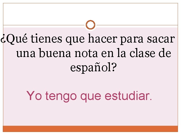 ¿Qué tienes que hacer para sacar una buena nota en la clase de español? ¿Qué tienes que hacer para sacar una buena nota en la clase de español?