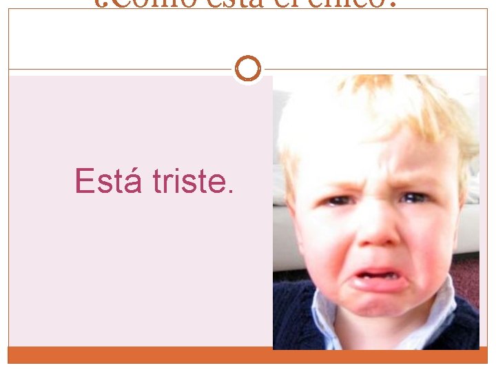 ¿Cómo está el chico? Está triste. ¿Cómo está el chico? Está triste.