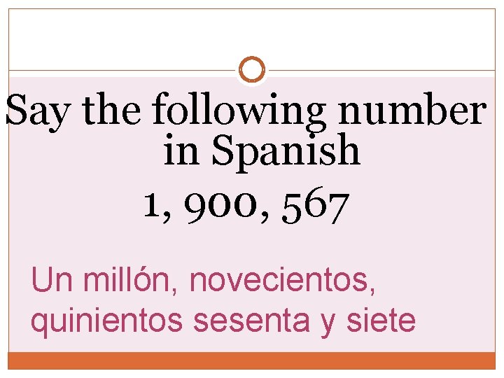 Say the following number in Spanish 1, 900, 567 Un millón, novecientos, quinientos sesenta Say the following number in Spanish 1, 900, 567 Un millón, novecientos, quinientos sesenta