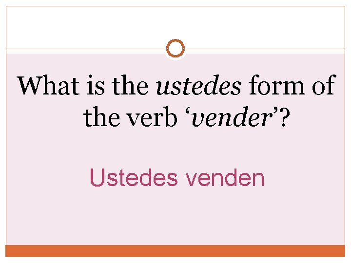 What is the ustedes form of the verb ‘vender’? Ustedes venden What is the ustedes form of the verb ‘vender’? Ustedes venden
