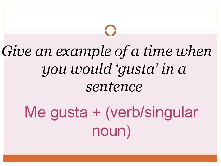 Give an example of a time when you would ‘gusta’ in a sentence Me Give an example of a time when you would ‘gusta’ in a sentence Me
