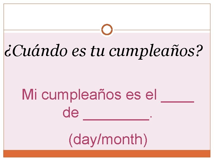 ¿Cuándo es tu cumpleaños? Mi cumpleaños es el ____ de ____. (day/month) ¿Cuándo es tu cumpleaños? Mi cumpleaños es el ____ de ____. (day/month)