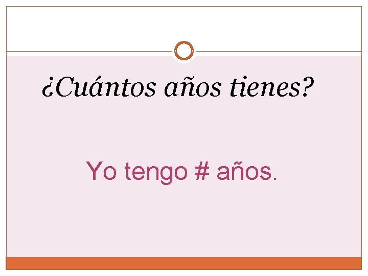 ¿Cuántos años tienes? Yo tengo # años. ¿Cuántos años tienes? Yo tengo # años.