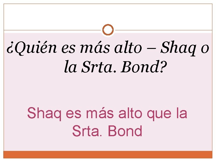 ¿Quién es más alto – Shaq o la Srta. Bond? Shaq es más alto ¿Quién es más alto – Shaq o la Srta. Bond? Shaq es más alto