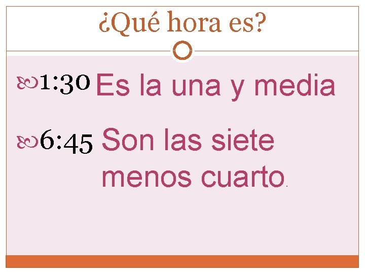 ¿Qué hora es? 1: 30 Es 6: 45 la una y media Son las ¿Qué hora es? 1: 30 Es 6: 45 la una y media Son las
