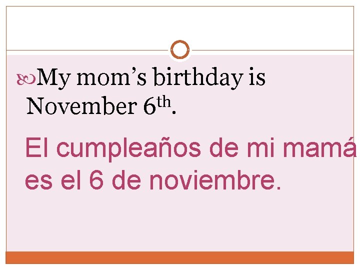 My mom’s birthday is November 6 th. El cumpleaños de mi mamá es My mom’s birthday is November 6 th. El cumpleaños de mi mamá es