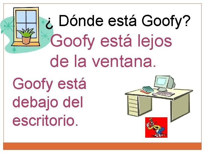 ¿ Dónde está Goofy? Goofy está lejos de la ventana. Goofy está debajo del ¿ Dónde está Goofy? Goofy está lejos de la ventana. Goofy está debajo del