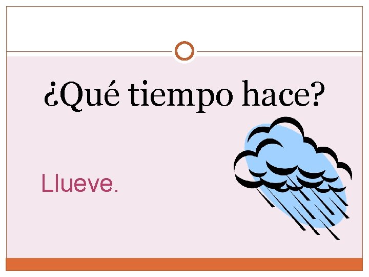 ¿Qué tiempo hace? Llueve. ¿Qué tiempo hace? Llueve.