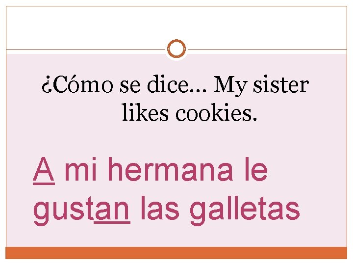 ¿Cómo se dice… My sister likes cookies. A mi hermana le gustan las galletas ¿Cómo se dice… My sister likes cookies. A mi hermana le gustan las galletas