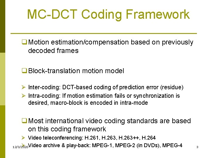 MC-DCT Coding Framework q. Motion estimation/compensation based on previously decoded frames q. Block-translation model MC-DCT Coding Framework q. Motion estimation/compensation based on previously decoded frames q. Block-translation model