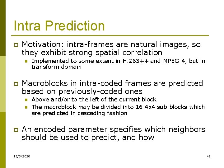 Intra Prediction p Motivation: intra-frames are natural images, so they exhibit strong spatial correlation Intra Prediction p Motivation: intra-frames are natural images, so they exhibit strong spatial correlation
