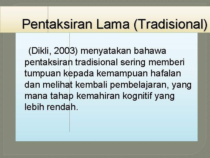 Pentaksiran Lama (Tradisional) (Dikli, 2003) menyatakan bahawa pentaksiran tradisional sering memberi tumpuan kepada kemampuan