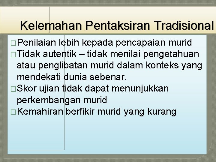 Kelemahan Pentaksiran Tradisional �Penilaian lebih kepada pencapaian murid �Tidak autentik – tidak menilai pengetahuan