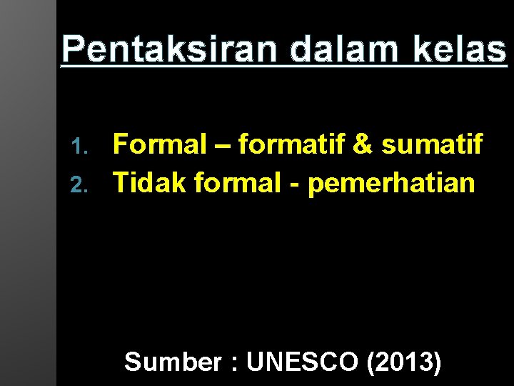 Pentaksiran dalam kelas Formal – formatif & sumatif 2. Tidak formal - pemerhatian 1.