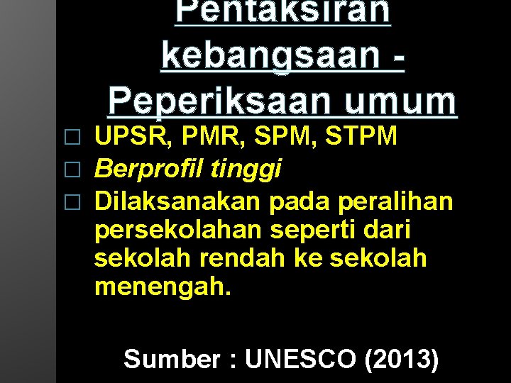 Pentaksiran kebangsaan Peperiksaan umum UPSR, PMR, SPM, STPM � Berprofil tinggi � Dilaksanakan pada