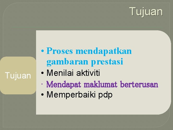 Tujuan • Proses mendapatkan gambaran prestasi Tujuan • Menilai aktiviti • Mendapat maklumat berterusan