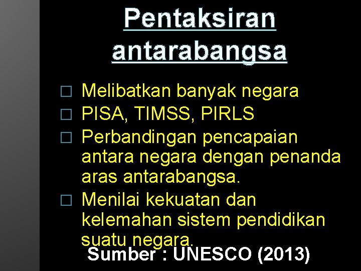 Pentaksiran antarabangsa Melibatkan banyak negara � PISA, TIMSS, PIRLS � Perbandingan pencapaian antara negara