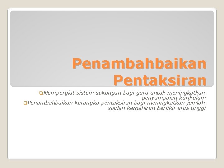 Penambahbaikan Pentaksiran q. Mempergiat sistem sokongan bagi guru untuk meningkatkan penyampaian kurikulum q. Penambahbaikan