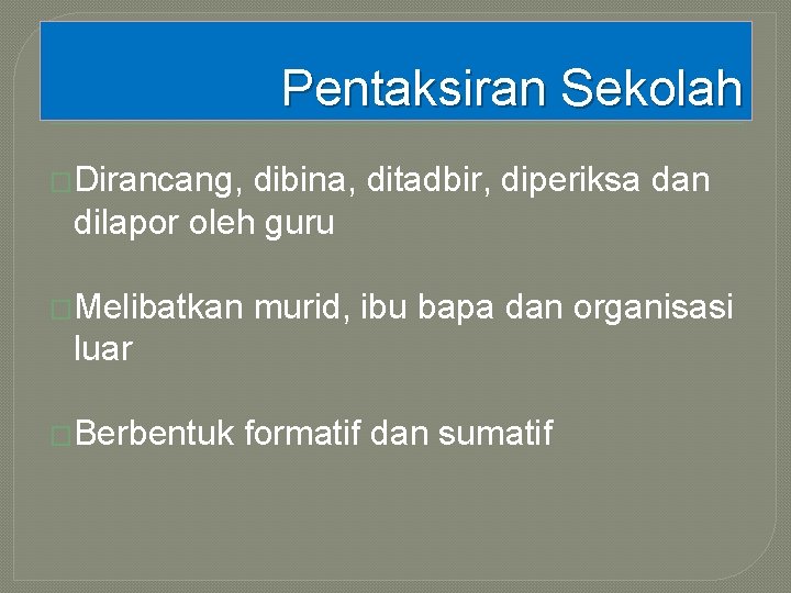 Pentaksiran Sekolah �Dirancang, dibina, ditadbir, diperiksa dan dilapor oleh guru �Melibatkan murid, ibu bapa