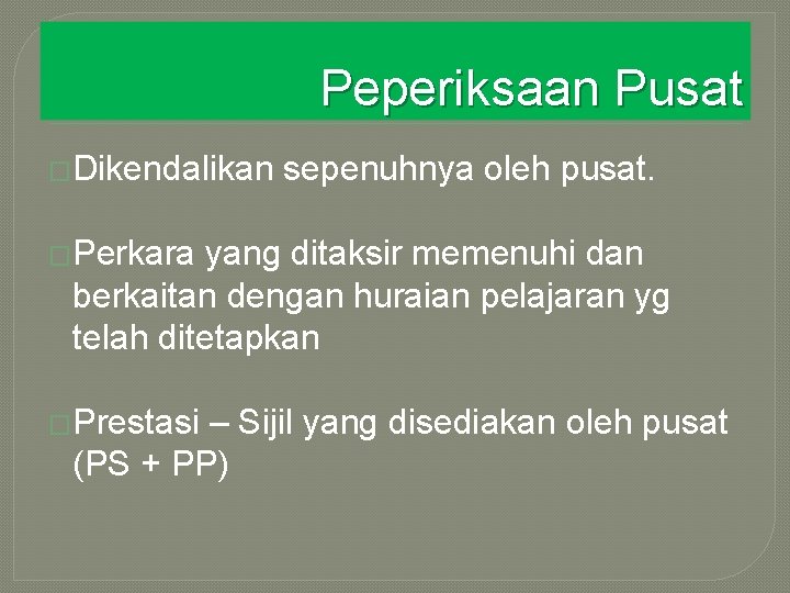 Peperiksaan Pusat �Dikendalikan sepenuhnya oleh pusat. �Perkara yang ditaksir memenuhi dan berkaitan dengan huraian