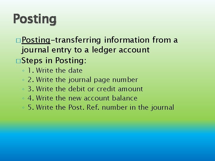 Posting � Posting-transferring information from a journal entry to a ledger account � Steps Posting � Posting-transferring information from a journal entry to a ledger account � Steps