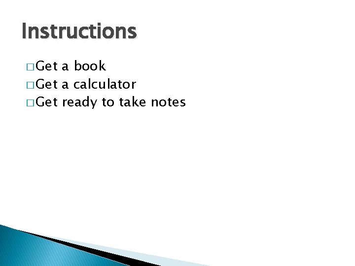 Instructions � Get a book � Get a calculator � Get ready to take Instructions � Get a book � Get a calculator � Get ready to take