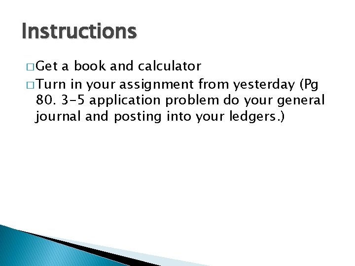 Instructions � Get a book and calculator � Turn in your assignment from yesterday Instructions � Get a book and calculator � Turn in your assignment from yesterday