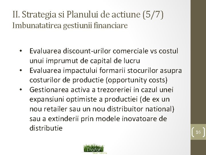 II. Strategia si Planului de actiune (5/7) Imbunatatirea gestiunii financiare • Evaluarea discount-urilor comerciale