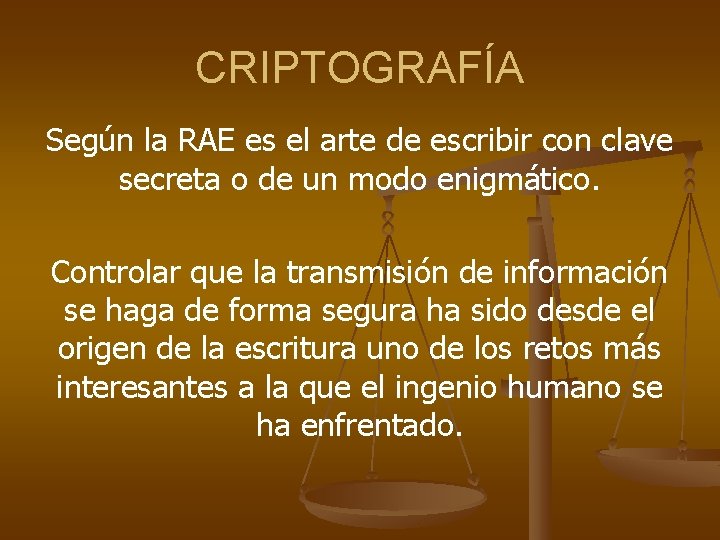 CRIPTOGRAFÍA Según la RAE es el arte de escribir con clave secreta o de