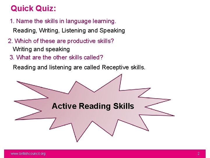 Quick Quiz: 1. Name the skills in language learning. Reading, Writing, Listening and Speaking