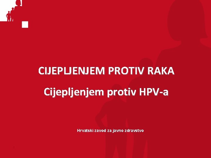 CIJEPLJENJEM PROTIV RAKA Cijepljenjem protiv HPV-a Hrvatski zavod za javno zdravstvo 