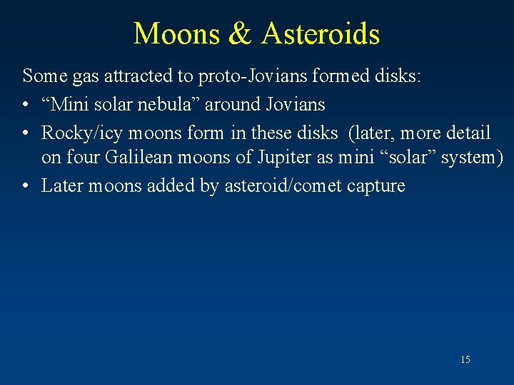 Moons & Asteroids Some gas attracted to proto-Jovians formed disks: • “Mini solar nebula”