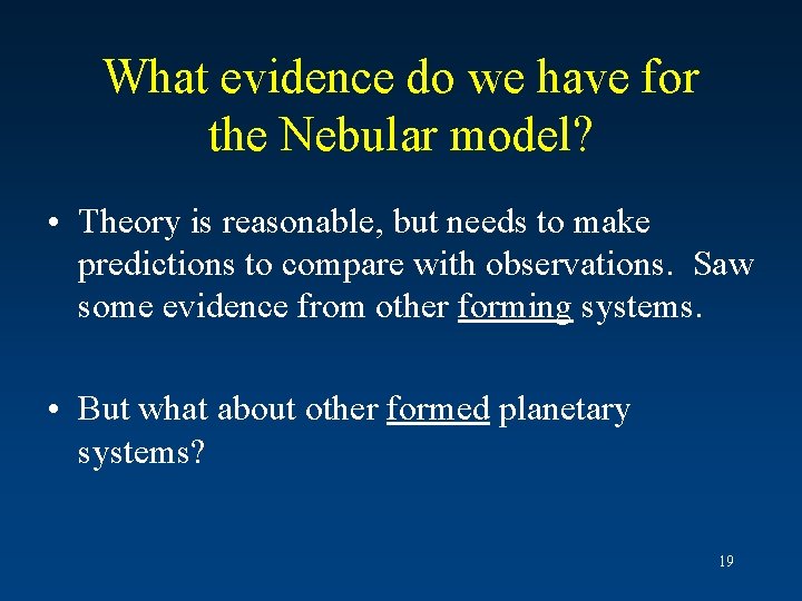 What evidence do we have for the Nebular model? • Theory is reasonable, but