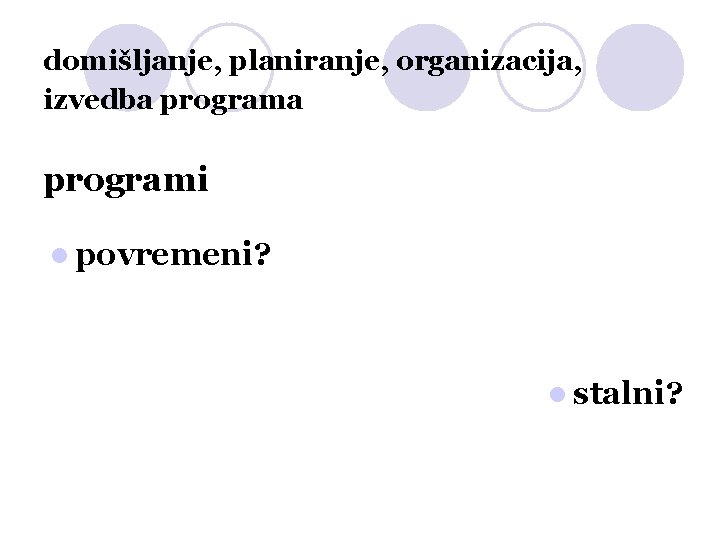 domišljanje, planiranje, organizacija, izvedba programi povremeni? stalni? 