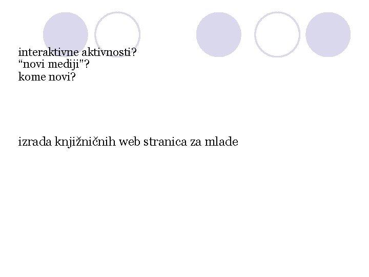 interaktivne aktivnosti? “novi mediji”? kome novi? izrada knjižničnih web stranica za mlade 