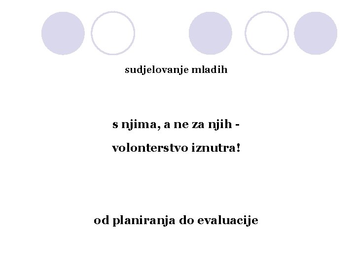 sudjelovanje mladih s njima, a ne za njih volonterstvo iznutra! od planiranja do evaluacije