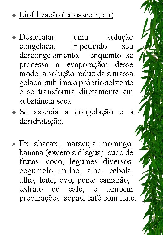  Liofilização (criossecagem) Desidratar uma solução congelada, impedindo seu descongelamento, enquanto se processa a