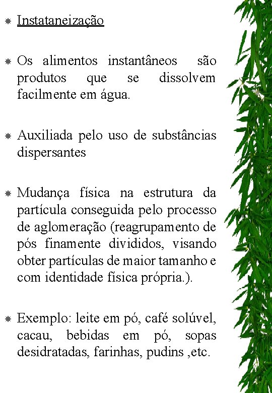  Instataneização Os alimentos instantâneos são produtos que se dissolvem facilmente em água. Auxiliada