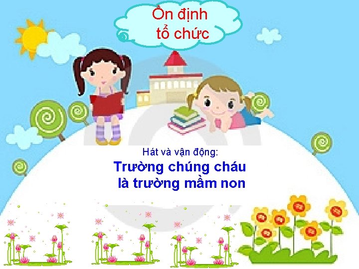 Ổn định tổ chức Hát và vận động: Trường chúng cháu là trường mầm