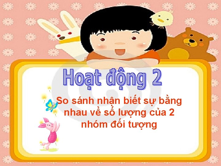 So sánh nhận biết sự bằng nhau về số lượng của 2 nhóm đối