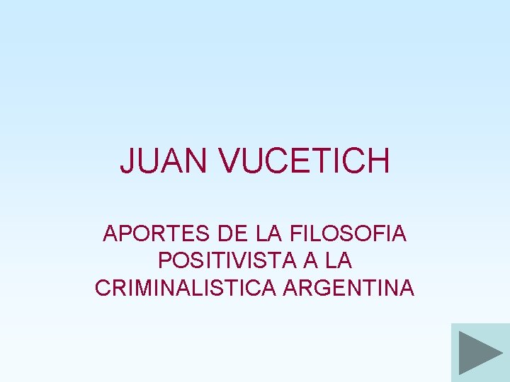 JUAN VUCETICH APORTES DE LA FILOSOFIA POSITIVISTA A LA CRIMINALISTICA ARGENTINA 