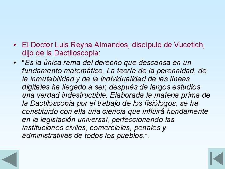  • El Doctor Luis Reyna Almandos, discípulo de Vucetich, dijo de la Dactiloscopia: