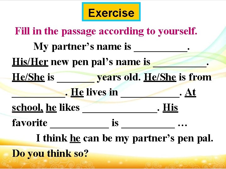 Exercise Fill in the passage according to yourself. My partner’s name is _____. His/Her