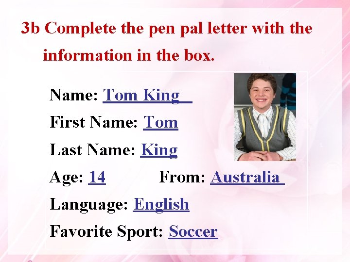 3 b Complete the pen pal letter with the information in the box. Name: