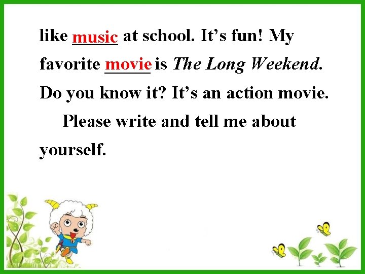 like music _____ at school. It’s fun! My movie is The Long Weekend. favorite