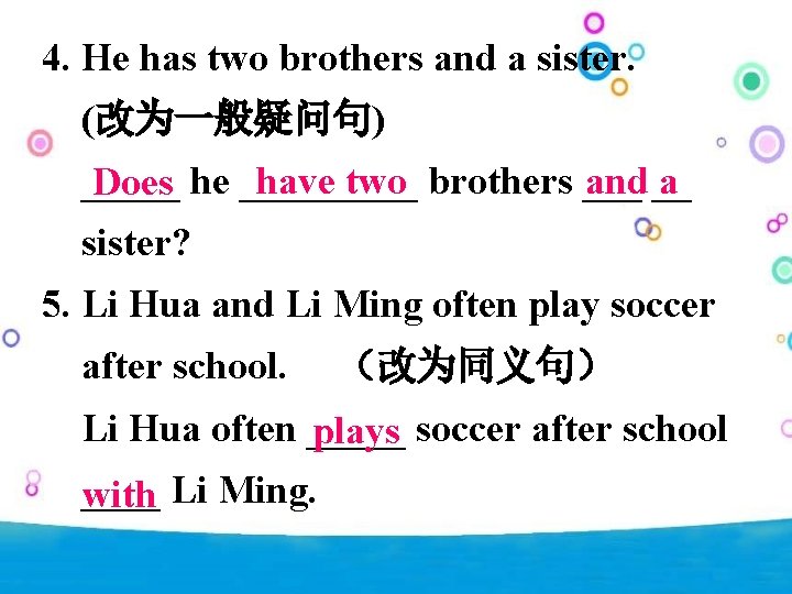 4. He has two brothers and a sister. (改为一般疑问句) have two brothers ___ and